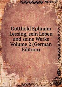 Gotthold Ephraim Lessing, sein Leben und seine Werke Volume 2 (German Edition)