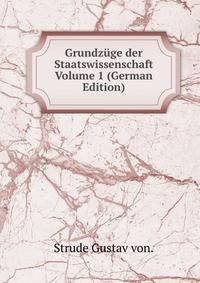 Grundzuge der Staatswissenschaft Volume 1 (German Edition)
