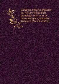 Guide du medecin praticien, ou, Resume general de pathologie interne et de therapeutique appliquees Volume 2 (French Edition)