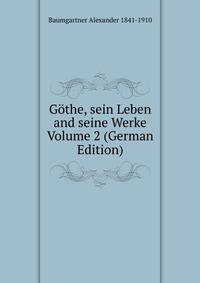 Gothe, sein Leben and seine Werke Volume 2 (German Edition)