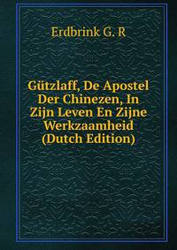 Gutzlaff, De Apostel Der Chinezen, In Zijn Leven En Zijne Werkzaamheid (Dutch Edition)