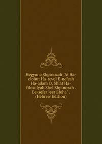 Hegyone Shpinozah: Al Ha-elohut Ha-tevel E-nefesh Ha-adam O, Shiat Ha-filosofyah Shel Shpinozah . Be-sefer "eer Eloha" . (Hebrew Edition)