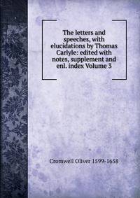 The letters and speeches, with elucidations by Thomas Carlyle: edited with notes, supplement and enl. index Volume 3