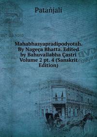Mahabhasyapradipodyotah. By Nageca Bhatta. Edited by Bahuvallabha Castri Volume 2 pt. 4 (Sanskrit Edition)