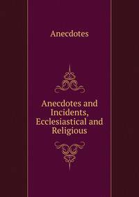Anecdotes and Incidents, Ecclesiastical and Religious