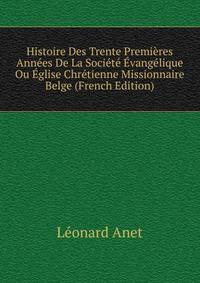 Histoire Des Trente Premieres Annees De La Societe Evangelique Ou Eglise Chretienne Missionnaire Belge (French Edition)