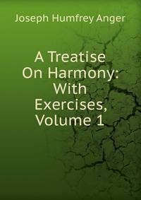 A Treatise On Harmony: With Exercises, Volume 1