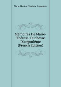 M?moires De Marie-Th?r?se, Duchesse D'angoul?me (French Edition)