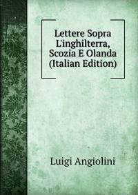 Lettere Sopra L'inghilterra, Scozia E Olanda (Italian Edition)