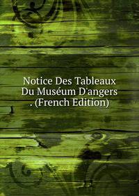Notice Des Tableaux Du Mus?um D'angers . (French Edition)
