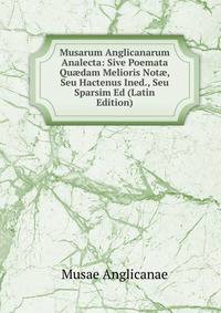 Musarum Anglicanarum Analecta: Sive Poemata Qu?dam Melioris Not?, Seu Hactenus Ined., Seu Sparsim Ed (Latin Edition)