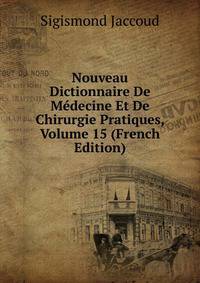 Nouveau Dictionnaire De Medecine Et De Chirurgie Pratiques, Volume 15 (French Edition)