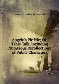 Angelo's Pic Nic; Or, Table Talk, Including Numerous Recollections of Public Characters