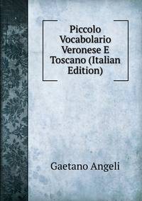 Piccolo Vocabolario Veronese E Toscano (Italian Edition)