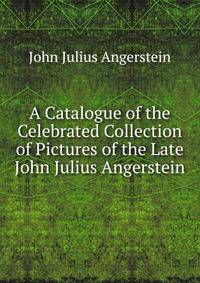A Catalogue of the Celebrated Collection of Pictures of the Late John Julius Angerstein