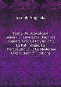 Traite De Toxicologie Generale: Envisagee Dans Ses Rapports Avec La Physiologie, La Pathologie, La Therapeutique Et La Medecine Legale (French Edition)