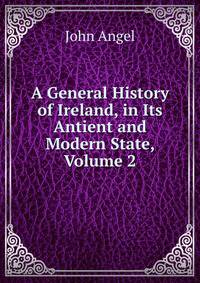 A General History of Ireland, in Its Antient and Modern State, Volume 2