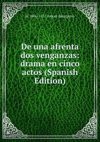 De una afrenta dos venganzas: drama en cinco actos (Spanish Edition)