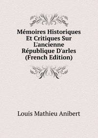 M?moires Historiques Et Critiques Sur L'ancienne R?publique D'arles (French Edition)