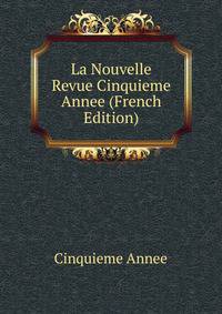 La Nouvelle Revue Cinquieme Annee (French Edition)
