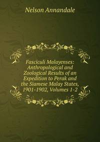 Fasciculi Malayenses: Anthropological and Zoological Results of an Expedition to Perak and the Siamese Malay States, 1901-1902, Volumes 1-2