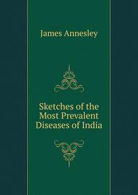 Sketches of the Most Prevalent Diseases of India