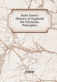 Aunt Anne's History of England On Christian Principles