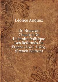 Un Nouveau Chapitre De L'histoire Politique Des R?form?s De France (1621-1626). (French Edition)
