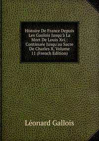 Histoire De France Depuis Les Gaulois Jusqu'? La Mort De Louis Xvi.: Continu?e Jusqu'au Sacre De Charles X, Volume 11 (French Edition)