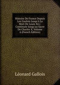 Histoire De France Depuis Les Gaulois Jusqu'? La Mort De Louis Xvi.: Continu?e Jusqu'au Sacre De Charles X, Volume 6 (French Edition)