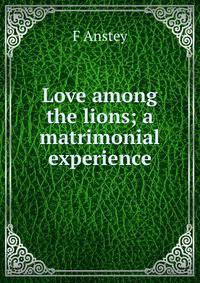 Love among the lions; a matrimonial experience