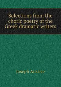 Selections from the choric poetry of the Greek dramatic writers