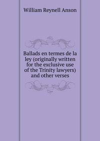 Ballads en termes de la ley (originally written for the exclusive use of the Trinity lawyers) and other verses