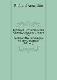 Lehrbuch Der Organischen Chemie, Oder, Der Chemie Der Kohlenstoffverbindungen, Volume 3 (German Edition)