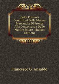 Delle Presenti Condizioni Della Marina Mercantile Di Fronte Alla Concorrenza Delle Marine Estere . (Italian Edition)