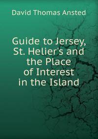 Guide to Jersey, St. Helier's and the Place of Interest in the Island
