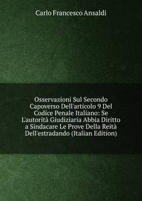 Osservazioni Sul Secondo Capoverso Dell'articolo 9 Del Codice Penale Italiano: Se L'autorit? Giudiziaria Abbia Diritto a Sindacare Le Prove Della Reit? Dell'estradando (Italian Edition)