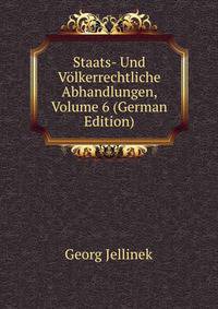 Staats- Und Volkerrechtliche Abhandlungen, Volume 6 (German Edition)