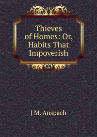 Thieves of Homes: Or, Habits That Impoverish