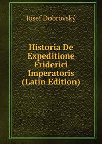 Historia De Expeditione Friderici Imperatoris (Latin Edition)