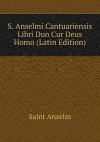 S. Anselmi Cantuariensis Libri Duo Cur Deus Homo (Latin Edition)