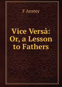 Vice Versa: Or, a Lesson to Fathers