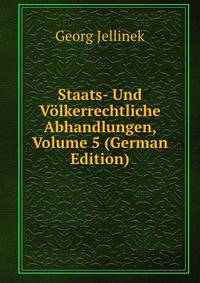 Staats- Und Volkerrechtliche Abhandlungen, Volume 5 (German Edition)
