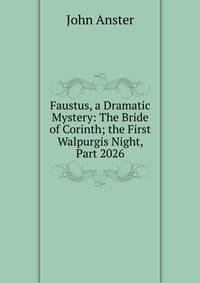 Faustus, a Dramatic Mystery: The Bride of Corinth; the First Walpurgis Night, Part 2026