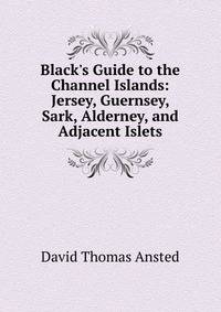 Black's Guide to the Channel Islands: Jersey, Guernsey, Sark, Alderney, and Adjacent Islets