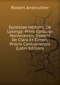 Epistolae Herberti De Losinga: Primi Episcopi Norwicensis, Osberti De Clara Et Elmeri, Prioris Cantuariensis (Latin Edition)
