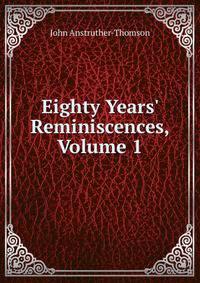 Eighty Years' Reminiscences, Volume 1