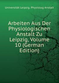 Arbeiten Aus Der Physiologischen Anstalt Zu Leipzig, Volume 10 (German Edition)