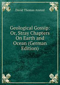 Geological Gossip: Or, Stray Chapters On Earth and Ocean (German Edition)