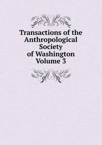 Transactions of the Anthropological Society of Washington Volume 3